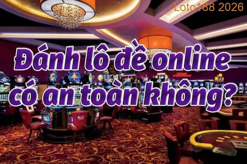 Giải đáp việc thực hiện Đánh lô đề online có an toàn không?